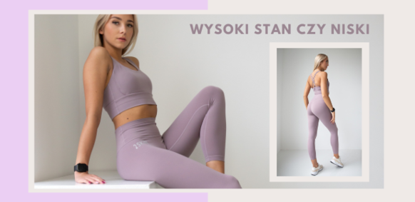 Wysoki stan czy niski? Jakie legginsy wybrać?