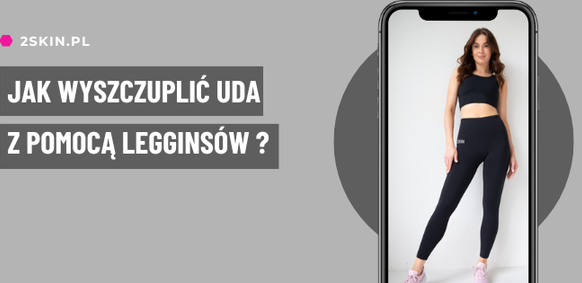 Jak wyszczuplić uda nosząc legginsy, jak wysmuklić uda bez ćwiczeń? porady, blog, 2skin.pl